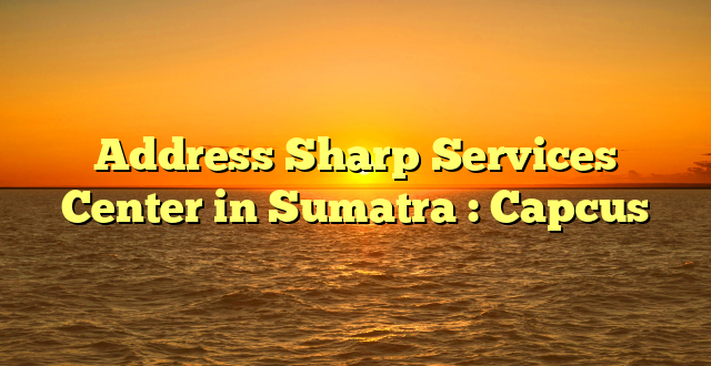 Address Sharp Services Center in Sumatra : Capcus