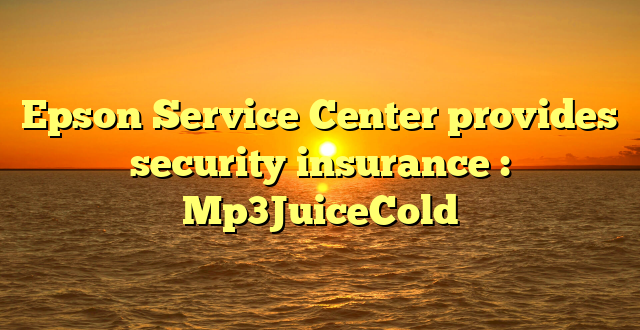 Epson Service Center provides security insurance : Mp3JuiceCold