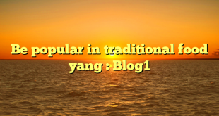 Be popular in traditional food yang : Blog1