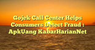 Gojek Call Center Helps Consumers Detect Fraud : ApkUang KabarHarianNet