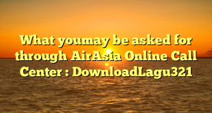 What youmay be asked for through AirAsia Online Call Center : DownloadLagu321