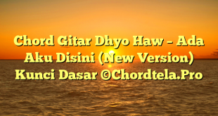 Chord Gitar Dhyo Haw – Ada Aku Disini (New Version) Kunci Dasar ©Chordtela.Pro