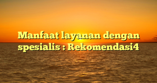 Manfaat layanan dengan spesialis : Rekomendasi4