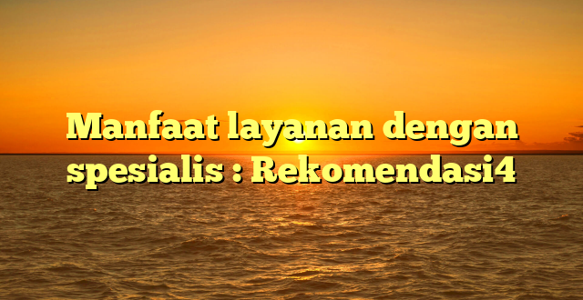 Manfaat layanan dengan spesialis : Rekomendasi4