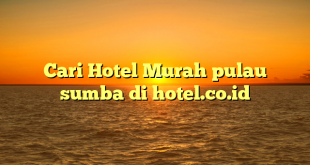 Cari Hotel Murah pulau sumba di hotel.co.id