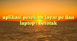 aplikasi perekam layar pc dan laptop : Berotak