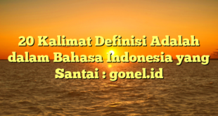 20 Kalimat Definisi Adalah dalam Bahasa Indonesia yang Santai : gonel.id