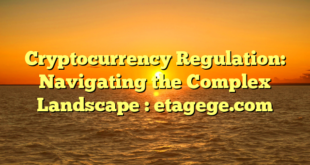 Cryptocurrency Regulation: Navigating the Complex Landscape : etagege.com