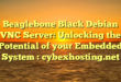 Beaglebone Black Debian VNC Server: Unlocking the Potential of your Embedded System : cybexhosting.net