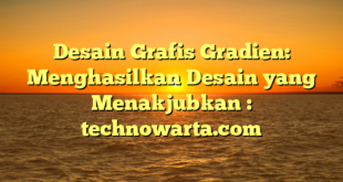 Desain Grafis Gradien: Menghasilkan Desain yang Menakjubkan : technowarta.com