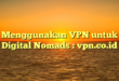 Menggunakan VPN untuk Digital Nomads : vpn.co.id