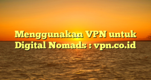 Menggunakan VPN untuk Digital Nomads : vpn.co.id