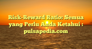 Risk-Reward Ratio: Semua yang Perlu Anda Ketahui : pulsapedia.com