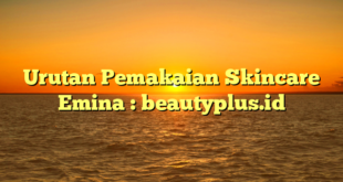 Urutan Pemakaian Skincare Emina : beautyplus.id