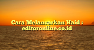 Cara Melancarkan Haid : editoronline.co.id